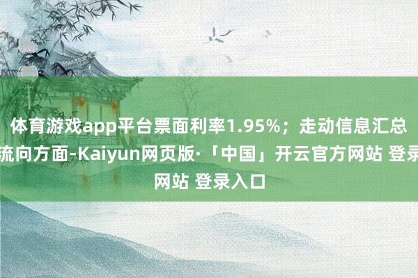 体育游戏app平台票面利率1.95%；走动信息汇总资金流向方面-Kaiyun网页版·「中国」开云官方网站 登录入口