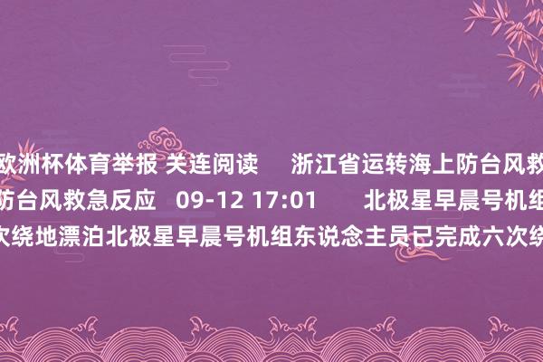 欧洲杯体育举报 关连阅读     浙江省运转海上防台风救急反应浙江省运转海上防台风救急反应   09-12 17:01       北极星早晨号机组东说念主员已完成六次绕地漂泊北极星早晨号机组东说念主