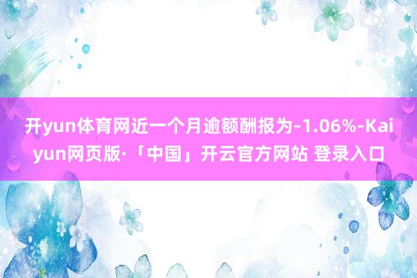 开yun体育网近一个月逾额酬报为-1.06%-Kaiyun网页版·「中国」开云官方网站 登录入口