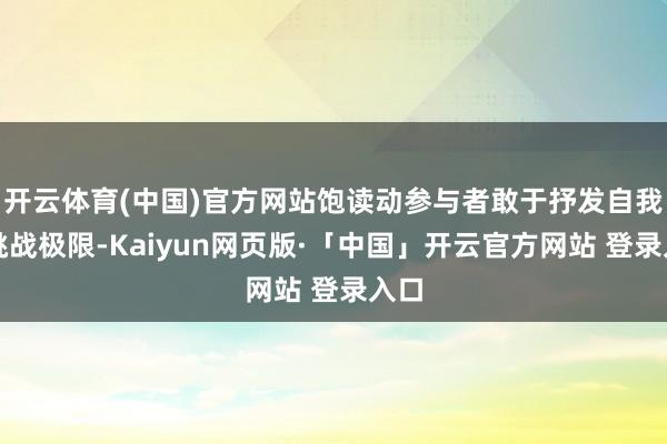 开云体育(中国)官方网站饱读动参与者敢于抒发自我、挑战极限-Kaiyun网页版·「中国」开云官方网站 登录入口