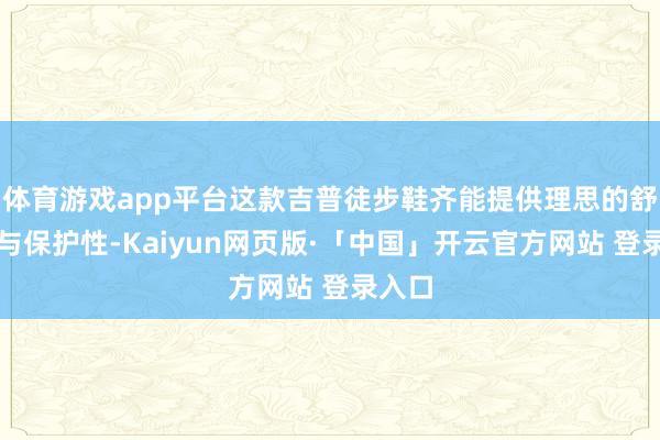 体育游戏app平台这款吉普徒步鞋齐能提供理思的舒收尾与保护性-Kaiyun网页版·「中国」开云官方网站 登录入口