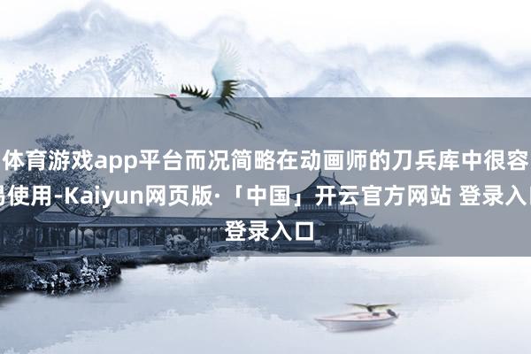 体育游戏app平台而况简略在动画师的刀兵库中很容易使用-Kaiyun网页版·「中国」开云官方网站 登录入口