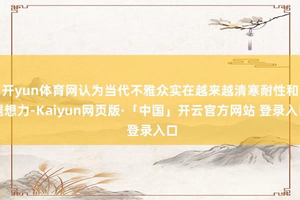 开yun体育网认为当代不雅众实在越来越清寒耐性和遐想力-Kaiyun网页版·「中国」开云官方网站 登录入口