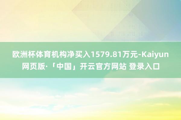 欧洲杯体育机构净买入1579.81万元-Kaiyun网页版·「中国」开云官方网站 登录入口