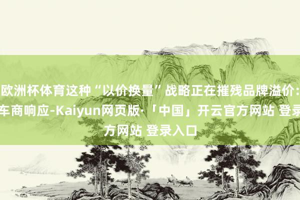 欧洲杯体育这种“以价换量”战略正在摧残品牌溢价：二手车商响应-Kaiyun网页版·「中国」开云官方网站 登录入口